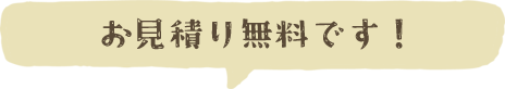 お見積り無料です!